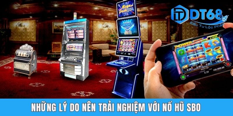 Những lý do nên trải nghiệm với nổ hũ SBO