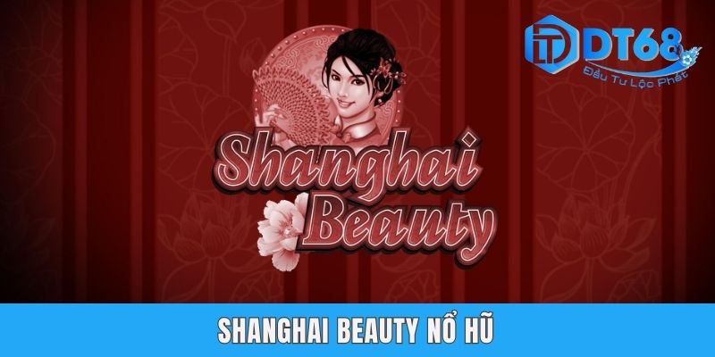 Shanghai Beauty Nổ Hũ DT68 - Quay Thưởng Với Chủ Đề Trung Hoa Shanghai Beauty Nổ Hũ DT68 - Quay Thưởng Với Chủ Đề Trung Hoa