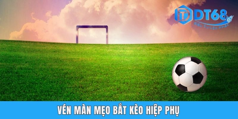 Vén màn mẹo bắt kèo hiệp phụ
